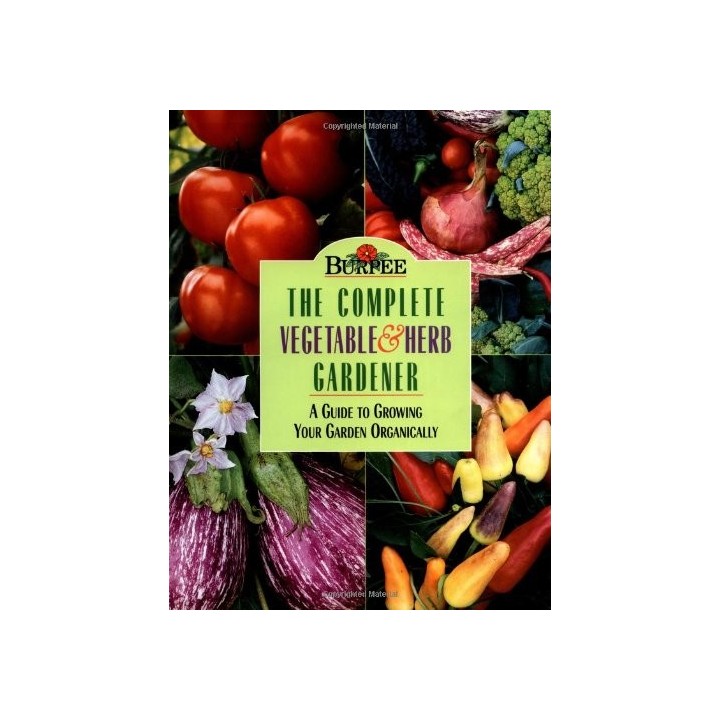 Burpee. The Complete Vegetable Herb Gardener. A Guide to Growing Your Garden Organically